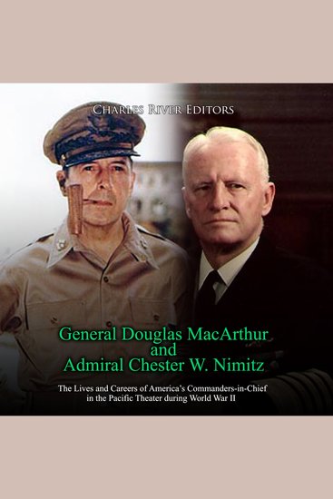 General Douglas MacArthur and Admiral Chester W Nimitz: The Lives and Careers of America’s Commanders-in-Chief in the Pacific Theater during World War II - cover