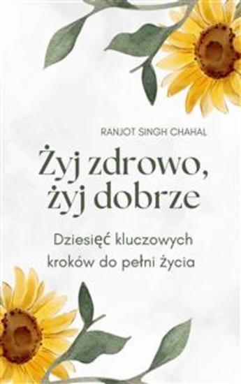 Żyj zdrowo żyj dobrze: Dziesięć kluczowych kroków do pełni życia - cover