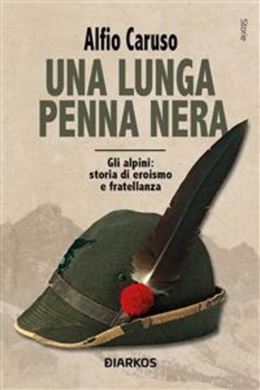 Una lunga penna nera - Gli alpini: storia di eroismo e fratellanza - cover