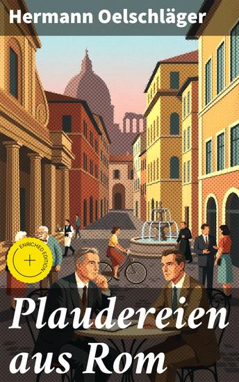 Plaudereien aus Rom - Bereicherte Ausgabe Geschichten aus der Ewigen Stadt: Ein literarischer Blick auf das Alltagsleben in Rom - cover