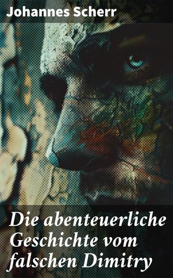 Die abenteuerliche Geschichte vom falschen Dimitry - Intrigen und Identitätswechsel im Zarenreich des 17 Jahrhunderts - cover
