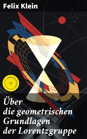 Über die geometrischen Grundlagen der Lorentzgruppe - Bereicherte Ausgabe Grundlegende Geometrie und moderne Physik: Eine mathematische Meisterleistung - cover