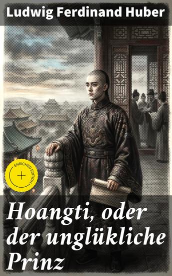 Hoangti oder der unglükliche Prinz - Bereicherte Ausgabe Intrigen tragische Schicksale und verbotene Liebe in altem China - Ein fesselnder historischer Roman voller politischer Machtkämpfe und exotischer Kulturen - cover