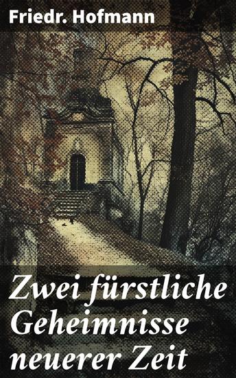 Zwei fürstliche Geheimnisse neuerer Zeit - Enthüllungen und Intrigen im Adelsmilieu des 19 Jahrhunderts - cover