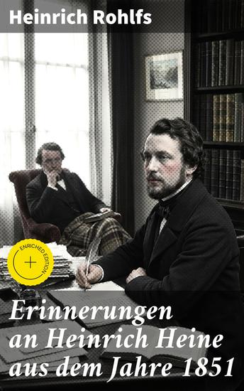 Erinnerungen an Heinrich Heine aus dem Jahre 1851 - Bereicherte Ausgabe Eine literarische Reise in das Leben und Schaffen eines deutschen Dichters - cover
