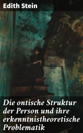 Die ontische Struktur der Person und ihre erkenntnistheoretische Problematik - Die philosophische Konzeption der Person und ihre tiefgründigen Schwierigkeiten - cover