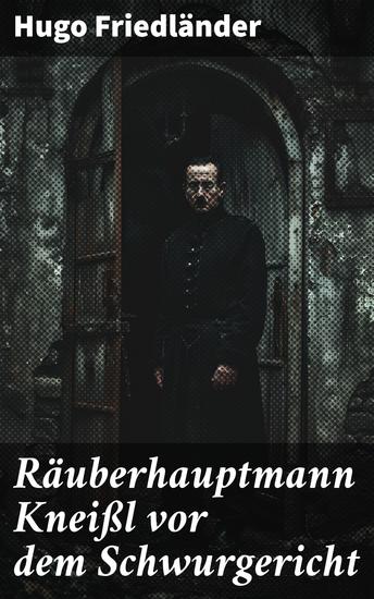 Räuberhauptmann Kneißl vor dem Schwurgericht - Kriminalgeschichte vor Gericht: Historisches Drama um Räuberhauptmann in Bayern - cover