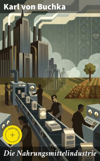 Die Nahrungsmittelindustrie - Bereicherte Ausgabe Die Auswirkungen der modernen Lebensmittelproduktion und -verarbeitung auf Gesundheit Umwelt und Wirtschaft - cover