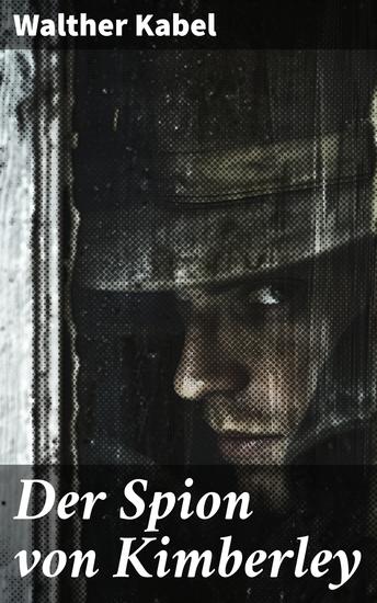 Der Spion von Kimberley - Ein abenteuerlicher Thriller im kolonialen Kimberley voller Intrigen und Geheimnisse - cover