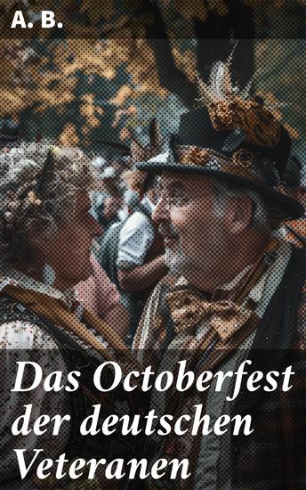 Das Octoberfest der deutschen Veteranen - Eine tiefgründige Erzählung über Kriegstrauma und Zusammenhalt am Oktoberfest - cover