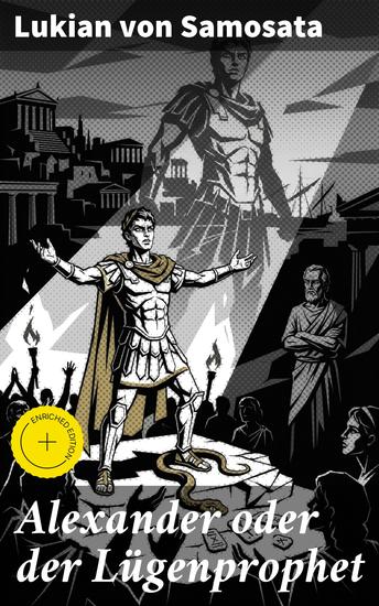 Alexander oder der Lügenprophet - Bereicherte Ausgabe Die Macht der Täuschung und die Ironie des Schicksals in Lukians literarischem Meisterwerk - cover