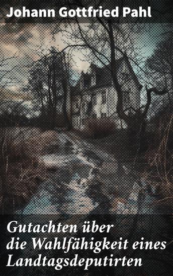 Gutachten über die Wahlfähigkeit eines Landtagsdeputirten - Eine detaillierte Analyse der Wahlfähigkeit von Politikern im 19 Jahrhundert - cover