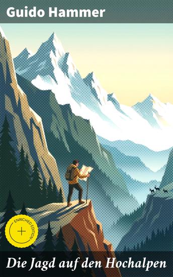 Die Jagd auf den Hochalpen - Bereicherte Ausgabe Die Suche nach dem verborgenen Erbe in den majestätischen Alpen - cover