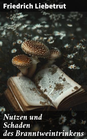 Nutzen und Schaden des Branntweintrinkens - Eine detaillierte Analyse von Alkoholkonsum im 19 Jahrhundert - cover