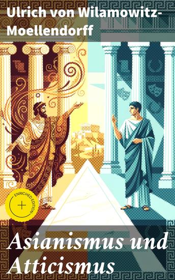 Asianismus und Atticismus - Bereicherte Ausgabe Die Stilistischen Strömungen der Antike: Politik Kultur und Ideale in Griechenlands Literatur - cover