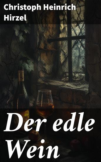 Der edle Wein - Eine literarische Liebeserklärung an den edlen Rebensaft und seine kulturelle Bedeutung - cover