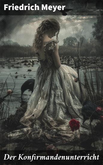 Der Konfirmandenunterricht - Eine tiefgründige Analyse der religiösen Erziehung in der evangelischen Kirche - cover