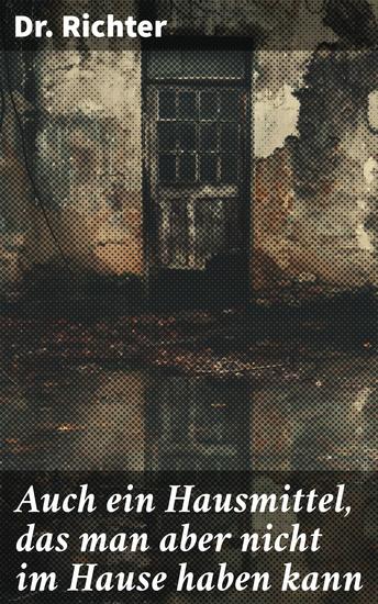 Auch ein Hausmittel das man aber nicht im Hause haben kann - Faszinierende Studie über unkonventionelle Heilmittel und ihre Wirksamkeit - cover