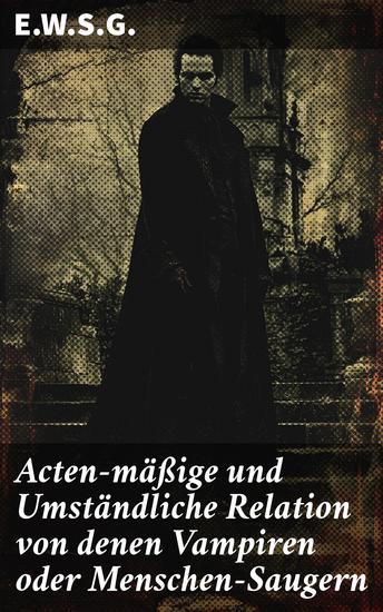 Acten-mäßige und Umständliche Relation von denen Vampiren oder Menschen-Saugern - Eine wissenschaftliche Analyse des Vampirphänomens im 18 Jahrhundert - cover