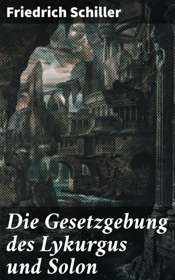 Die Gesetzgebung des Lykurgus und Solon - Die politischen Ideen und Rechtsordnungen antiker Gesetzgeber - cover