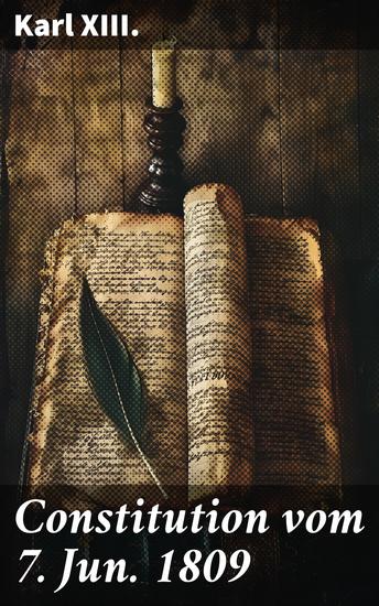Constitution vom 7 Jun 1809 - Die wegweisende Verfassung Schwedens: Historische Analyse von Karl XIII - cover