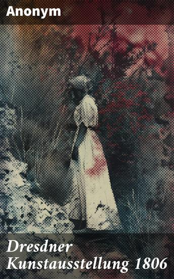 Dresdner Kunstausstellung 1806 - Eine Analyse der Kunstszene und Kulturgeschichte Dresdens 1806 - cover