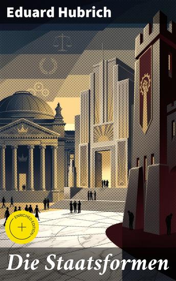 Die Staatsformen - Bereicherte Ausgabe Eine umfassende Analyse der politischen Systeme und ihre Entwicklung im Laufe der Geschichte - cover