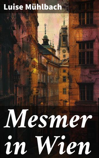Mesmer in Wien - Eine hypnotische Reise ins Wien der Aufklärung: Mesmer's bahnbrechende Theorien und die Intrigen am Hof - cover