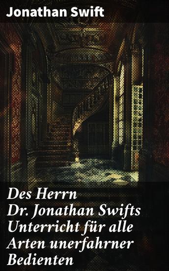 Des Herrn Dr Jonathan Swifts Unterricht für alle Arten unerfahrner Bedienten - Ein zeitloser Klassiker kritischer Gesellschaftssatire - cover
