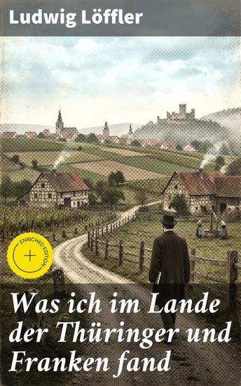 Was ich im Lande der Thüringer und Franken fand - Bereicherte Ausgabe Entdeckungsreise durch Thüringer und Franken: Ein literarischer Blick auf deutsche Kultur und Geschichte - cover