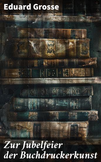 Zur Jubelfeier der Buchdruckerkunst - Revolutionäre Auswirkungen des Buchdrucks auf Wissen und Kultur - cover