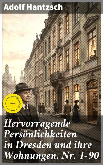 Hervorragende Persönlichkeiten in Dresden und ihre Wohnungen Nr 1-90 - Bereicherte Ausgabe Einzigartige Einblicke in Dresdens Kulturszene und literarische Geschichte - cover
