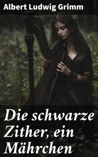 Die schwarze Zither ein Mährchen - Verzauberte Melodien und mystische Geheimnisse in einem märchenhaften Buch - cover
