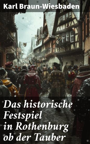 Das historische Festspiel in Rothenburg ob der Tauber - Ein faszinierender Einblick in die Welt der deutschen Festspiele - cover