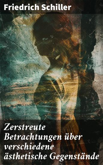 Zerstreute Betrachtungen über verschiedene ästhetische Gegenstände - Eine philosophische Reise in die Welt der Ästhetik und Schönheit - cover