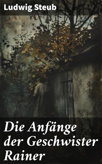 Die Anfänge der Geschwister Rainer - Eine literarische Reise ins 19 Jahrhundert mit den Rainer-Geschwistern - cover