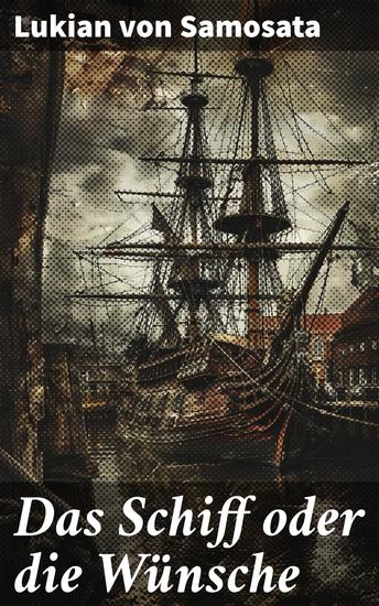 Das Schiff oder die Wünsche - Eine abenteuerliche Reise durch die menschliche Natur und die Konzepte von Wünschen und Träumen - cover