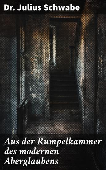Aus der Rumpelkammer des modernen Aberglaubens - Ein tiefgründiger Blick auf den modernen Aberglauben - cover
