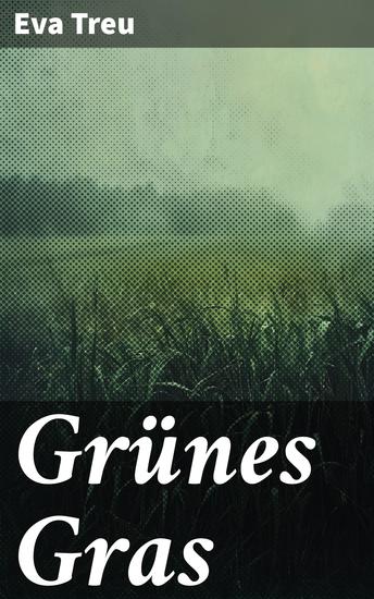 Grünes Gras - Eine bewegende Geschichte von Liebe Verlust und Hoffnung in poetischer Sprache erzählt - cover