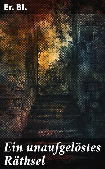 Ein unaufgelöstes Räthsel - Ein geheimnisvoller Krimi voller ungelöster Rätsel und überraschender Enthüllungen - cover
