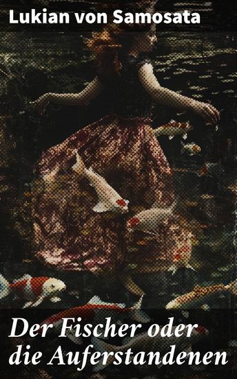 Der Fischer oder die Auferstandenen - Eine humorvoll-satirische Reise durch die antike Welt der Auferstandenen und göttlichen Komödie - cover
