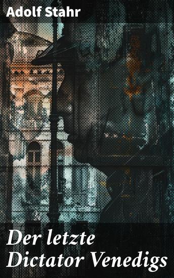 Der letzte Dictator Venedigs - Intrigen und Machtspiele im Venedig des 18 Jahrhunderts: Ein Meisterwerk historischer Spannung - cover