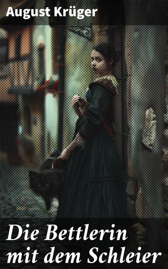 Die Bettlerin mit dem Schleier - Eine zarte Schönheit in Maries Welt: Ein sozialer Realismus Klassiker des 19 Jahrhunderts - cover