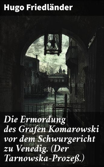 Die Ermordung des Grafen Komarowski vor dem Schwurgericht zu Venedig (Der Tarnowska-Prozeß) - Ein juristischer Krimi in Venedig: Mordfall Graf Komarowski vor Gericht - cover