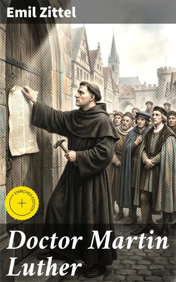 Doctor Martin Luther - Bereicherte Ausgabe Eine fesselnde Biografie über den legendären Reformator und seine Auswirkungen auf die Kirchengeschichte - cover