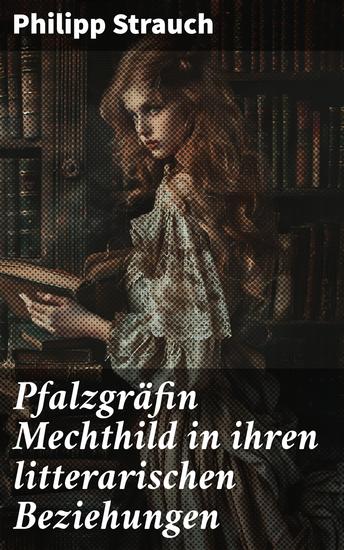 Pfalzgräfin Mechthild in ihren litterarischen Beziehungen - Eine literarische Reise in die Welt von Pfalzgräfin Mechthild - cover