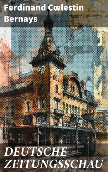 DEUTSCHE ZEITUNGSSCHAU - Ein Blick hinter die Schlagzeilen: Analyse der deutschen Presse im 19 Jahrhundert - cover