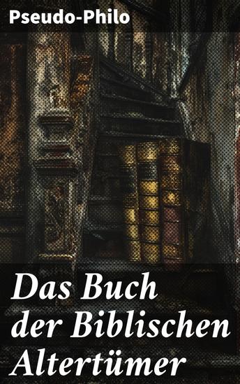 Das Buch der Biblischen Altertümer - Eine fesselnde Neuerzählung biblischer Geschichte aus antiker jüdischer Perspektive - cover