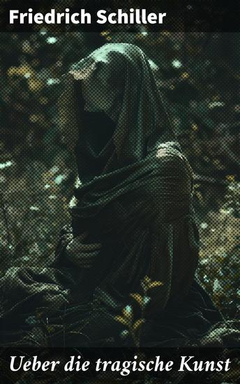 Ueber die tragische Kunst - Eine tiefgreifende Analyse über die Natur der Tragödie und ihre Wirkung auf die Leser - cover
