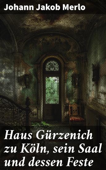 Haus Gürzenich zu Köln sein Saal und dessen Feste - Prächtige Feste und kulturelle Schätze in Kölns historischem Saal - cover